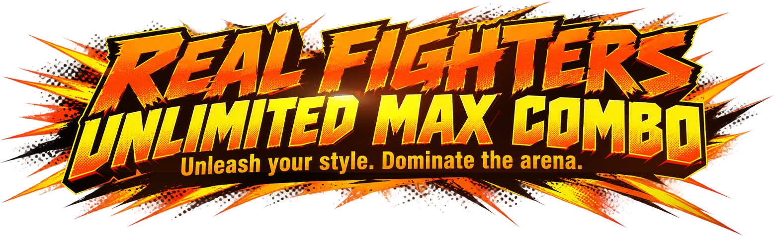 Real Fighters, Unlimited Max Combo. Unleash your style. Dominate the arena.